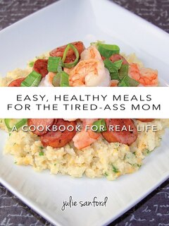 Front cover_Easy, Healthy Meals for the Tired-Ass Mom