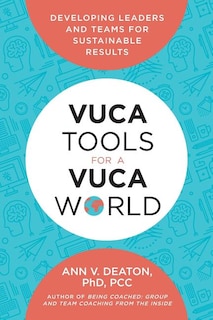 Vuca Tools for a Vuca World: Developing Leaders and Teams for Sustainable Results