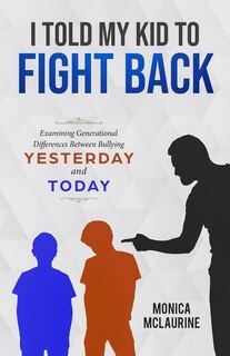 I Told My Kid To Fight Back: Examining Generational Differences Between Between Bullying Yesterday and Today