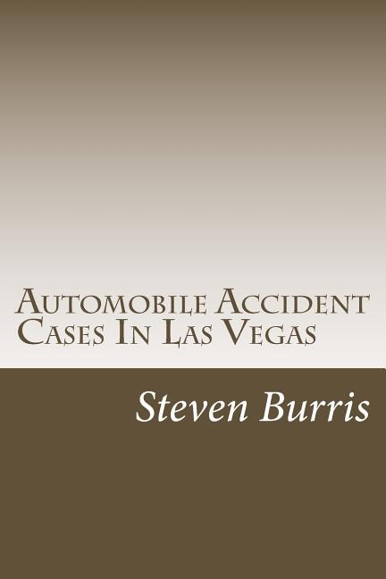 Automobile Accident Cases In Las Vegas: A guide to the basics of auto injury claims and litigation in Las Vegas, Nevada