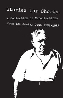Stories For Shorty: A Collection Of Recollections From The Jockey Club 1982-1988