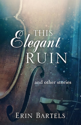 This Elegant Ruin: and other stories