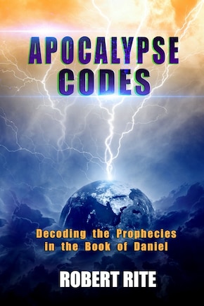 Apocalypse Codes: Decoding the Prophecies in the Book of Daniel: Unveiling End Time Messages from the Most Important Old Testament Prophecy Book