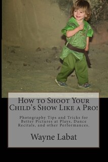 Couverture_How to Shoot Your Child's Show Like a Pro!