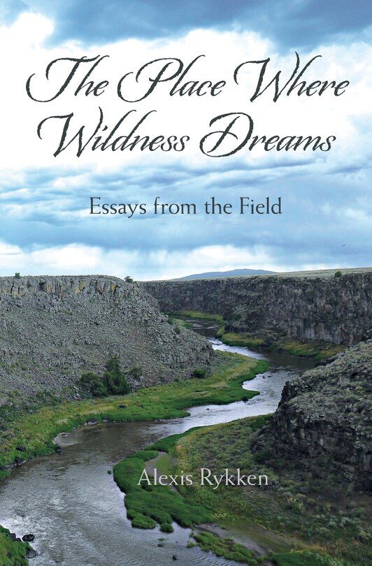 The Place Where Wildness Dreams: Essays from the Field