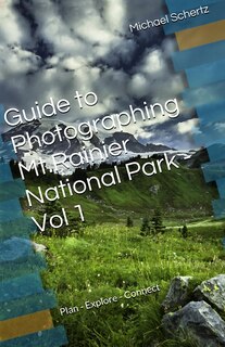 Front cover_Guide to Photographing in Mt.Rainier National Park - Volume 1