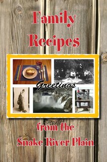 Front cover_Family Recipes from the Snake River Plain