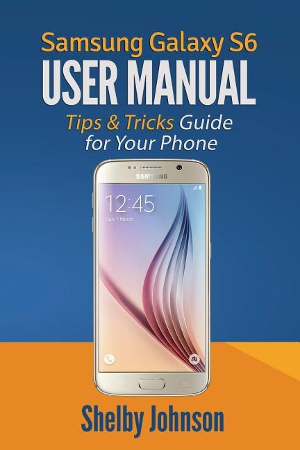 Samsung Galaxy S6 User Manual: Tips & Tricks Guide for Your Phone!