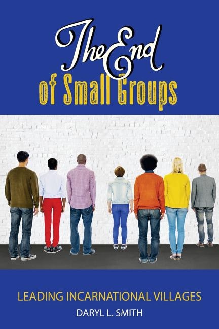 The End of Small Groups: Leading Incarnational Villages