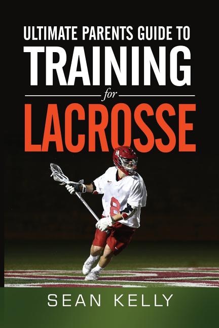 Front cover_Ultimate Parents Guide to Training For Lacrosse