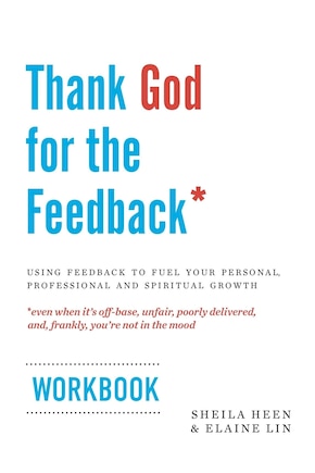 Thank God For The Feedback: Using Feedback To Fuel Your Personal, Professional And Spiritual Growth