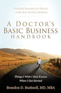 A Doctor's Basic Business Handbook: Things I Wish I Had Known When I Got Started