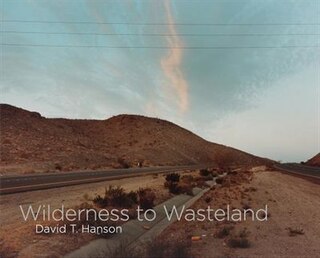 Front cover_David T. Hanson: Wilderness to Wasteland