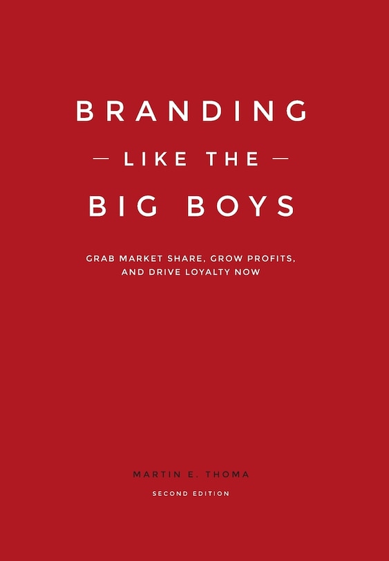 Branding Like the Big Boys: Grab Market Share, Grow Profits, and Drive Loyalty Now