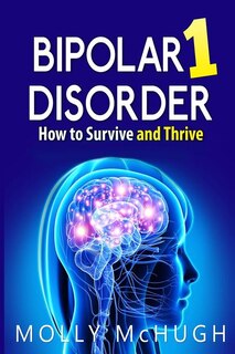 Front cover_Bipolar 1 Disorder - How to Survive and Thrive