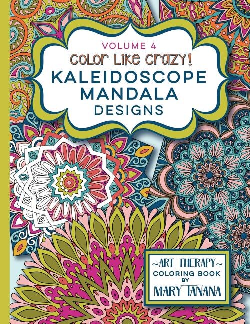 Couverture_Color Like Crazy Kaleidoscope Mandala Designs Volume 4