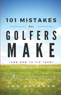 Front cover_101 Mistakes All Golfers Make (and how to fix them)