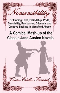Front cover_Nonsensibility Or Finding Love, Freindship, Pride, Sensibility, Persuasion, Dilemma, and Creative Spelling in Mansfield Abbey