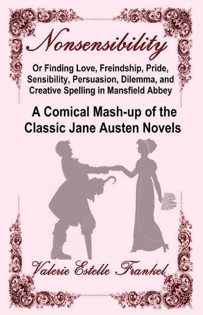 Front cover_Nonsensibility Or Finding Love, Freindship, Pride, Sensibility, Persuasion, Dilemma, and Creative Spelling in Mansfield Abbey