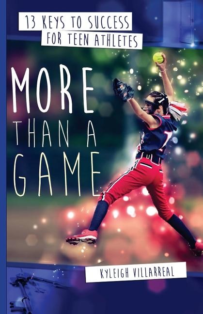 More Than a Game: 13 Keys to Success for Teen Athletes On and Off the Field