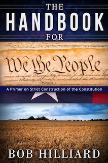 Handbook for We the People: A Primer on Strict Construction of the Constitution