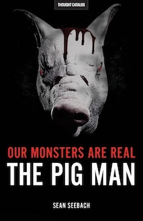 Our Monsters Are Real: The Pig Man