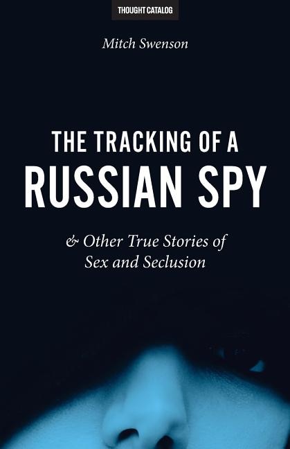 Front cover_The Tracking of a Russian Spy & Other True Stories of Sex and Seclusion