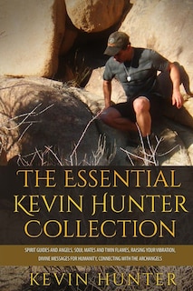 The Essential Kevin Hunter Collection: Spirit Guides and Angels, Soul Mates and Twin Flames, Raising Your Vibration, Divine Messages for Humanity, Connecting with the Archangels