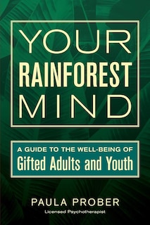 Your Rainforest Mind: A Guide To The Well-being Of Gifted Adults And Youth