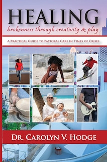 Healing Brokenness through Creativity and Play: A Practical Guide to Pastoral Care in Times of Crises