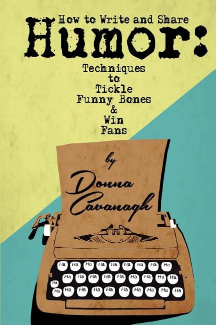 How To Write And Share Humor: Techniques To Tickle Funny Bones And Win Fans