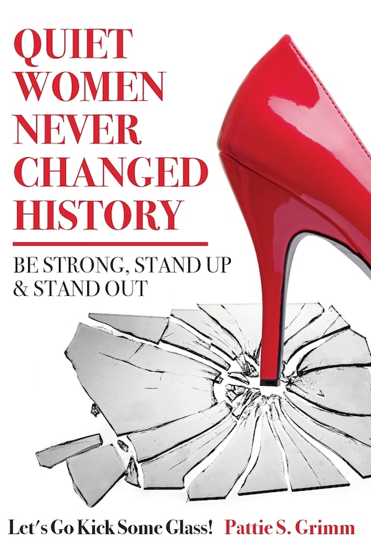 Quiet Women Never Changed History Be Strong, Stand Up and Stand Out: Let's Go Kick Some Glass!