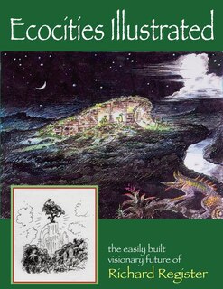 Ecocities Illustrated: the easily built visionary future of Richard Register