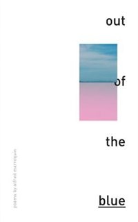 out of the blue: poems by Alfred Marroquin