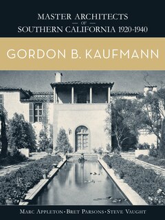 Gordon B. Kaufmann: Master Architects Of Southern California 1920-1940