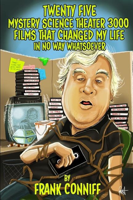 Front cover_Twenty Five Mystery Science Theater 3000 Films That Changed My Life In No Way Whatsoever