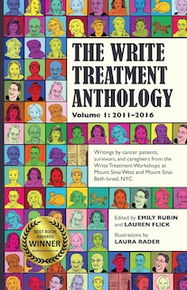 The Write Treatment Anthology Volume I 2011-2016: Writings by Cancer Patients, Survivors, and Caregivers from The Write Treatment Workshops at Mount Sinai West and Mount Sinai Beth Israel Cancer Centers, NYC