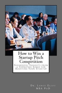 How to Win a Startup Pitch Competition: Successful Insights from a Topnotch Judge for Boosting Your Startup