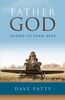 Father God: Daring to Draw Near
