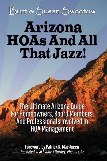 Arizona HOAs and All That Jazz!: The Ultimate Arizona Guide for Homeowners, Board Members, and Professionals Involved in HOA Management