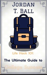 Life Hack 101: The Ultimate Guide to College Success