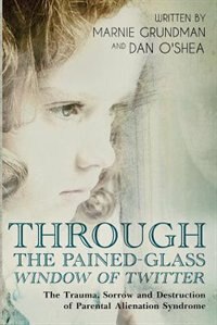 Through the Pained-Glass Window of Twitter: The Trauma, Sorrow and Destruction of Parental Alienation