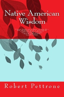 Native American Wisdom: A Journey Through Pages of Phrases and Quotes Plus a Book with Questions for You to Answer with Also to Think about for Days Maybe Just to Learn a New Thing or Two or Three about the World Around for Yourself to Discern