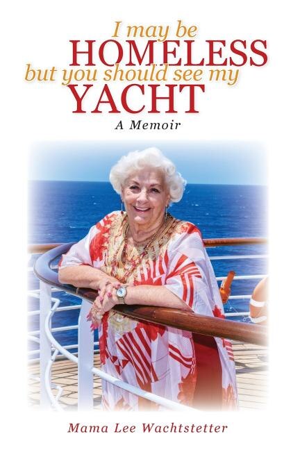 Front cover_I May Be Homeless, But You Should See My Yacht