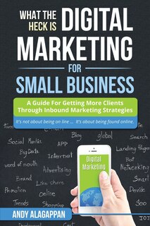 Front cover_What The Heck Is Digital Marketing For Small Business
