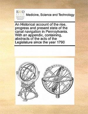 Couverture_An Historical Account Of The Rise, Progress And Present State Of The Canal Navigation In Pennsylvania. With An Appendix, Containing, Abstracts Of The Acts Of The Legislature Since The Year 1790