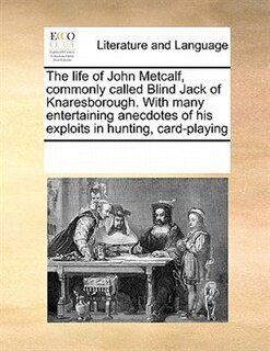 Couverture_The Life Of John Metcalf, Commonly Called Blind Jack Of Knaresborough. With Many Entertaining Anecdotes Of His Exploits In Hunting, Card-playing