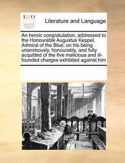Front cover_An Heroic Congratulation, Addressed To The Honourable Augustus Keppel, Admiral Of The Blue; On His Being Unanimously, Honourably, And Fully Acquitted Of The Five Malicious And Ill-founded Charges Exhibited Against Him