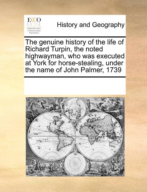 Front cover_The Genuine History Of The Life Of Richard Turpin, The Noted Highwayman, Who Was Executed At York For Horse-stealing, Under The Name Of John Palmer, 1739
