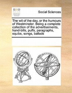 Front cover_The Wit Of The Day, Or The Humours Of Westminster. Being A Complete Collection Of The Advertisements, Hand-bills, Puffs, Paragraphs, Squibs, Songs, Ballads